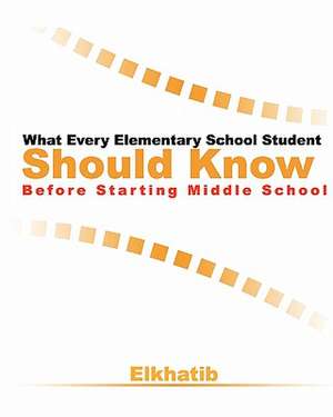 What Every Elementary School Student Should Know Before Starting Middle School de Elkhatib