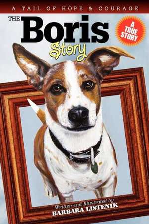 The Boris Story: A Tail of Hope and Courage de Barbara Listenik