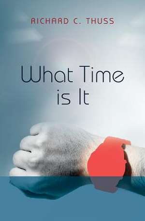 What Time Is It de Richard C. Thuss