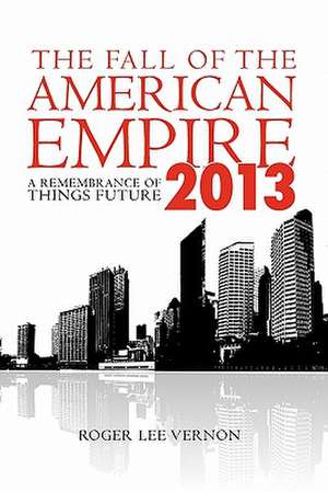 The Fall of the American Empire - 2013 de Roger Lee Vernon