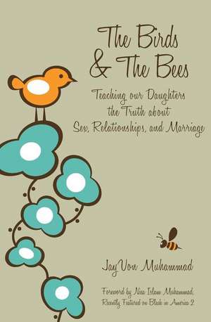 The Birds & The Bees: Teaching our Daughters the Truth about Sex, Relationships, and Marriage de Jayvon Muhammad