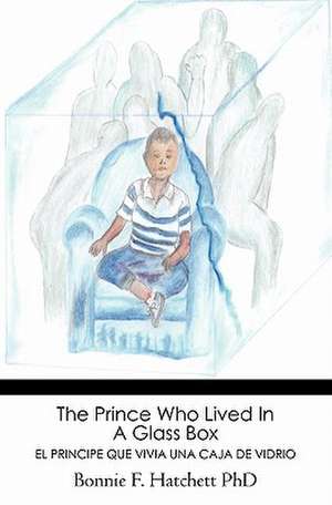 The Prince Who Lived in a Glass Box de Bonnie F. Hatchett Phd