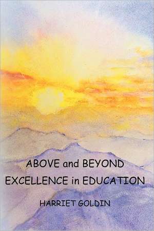Above and Beyond: Excellence in Education de Harriet Goldin