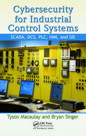 Cybersecurity for Industrial Control Systems: SCADA, DCS, PLC, HMI, and SIS de Tyson Macaulay