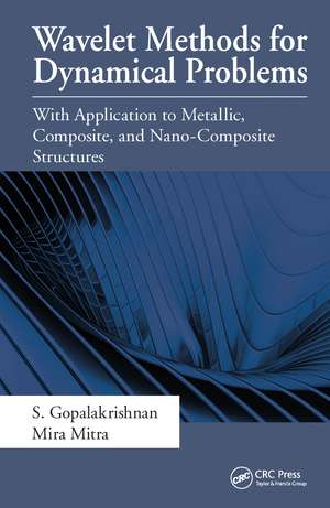 Wavelet Methods for Dynamical Problems: With Application to Metallic, Composite, and Nano-Composite Structures de S. Gopalakrishnan