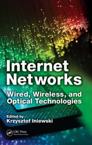 Internet Networks: Wired, Wireless, and Optical Technologies de Krzysztof Iniewski