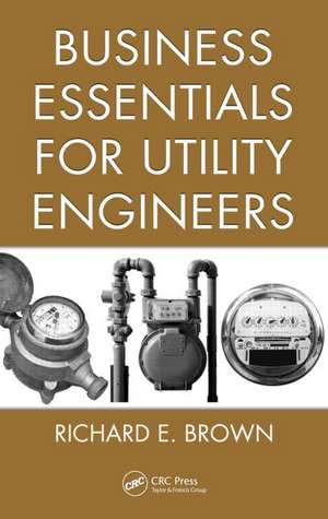 Business Essentials for Utility Engineers de Richard E. Brown