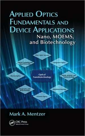 Applied Optics Fundamentals and Device Applications: Nano, MOEMS, and Biotechnology de Mark Mentzer