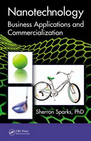 Nanotechnology: Business Applications and Commercialization de Sherron Sparks