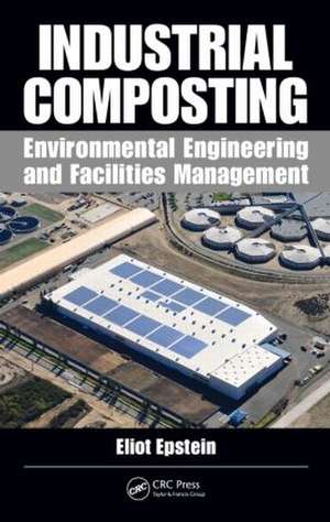 Industrial Composting: Environmental Engineering and Facilities Management de Eliot Epstein