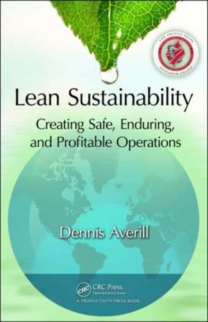 Lean Sustainability: Creating Safe, Enduring, and Profitable Operations de Dennis Averill