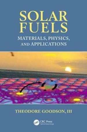 Solar Fuels: Materials, Physics, and Applications de III Goodson