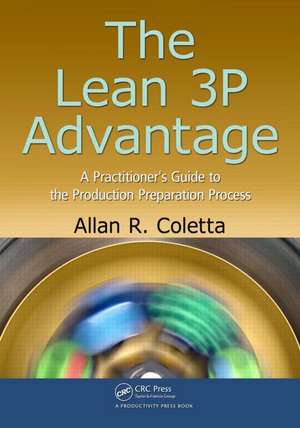 The Lean 3P Advantage: A Practitioner's Guide to the Production Preparation Process de Allan R. Coletta