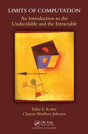 Limits of Computation: An Introduction to the Undecidable and the Intractable de Edna E. Reiter