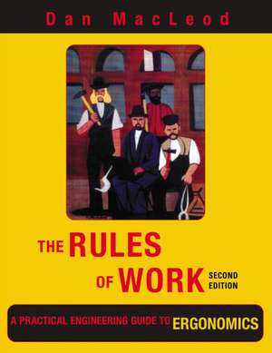 The Rules of Work: A Practical Engineering Guide to Ergonomics, Second Edition de Dan MacLeod