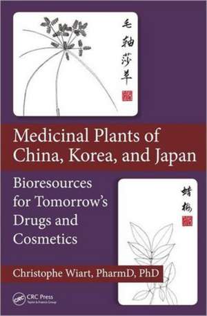 Medicinal Plants of China, Korea, and Japan: Bioresources for Tomorrow’s Drugs and Cosmetics de Christophe Wiart