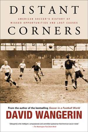 Distant Corners: American Soccer's History of Missed Opportunities and Lost Causes de David Wangerin