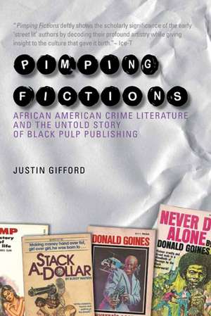 Pimping Fictions: African American Crime Literature and the Untold Story of Black Pulp Publishing de Justin Gifford