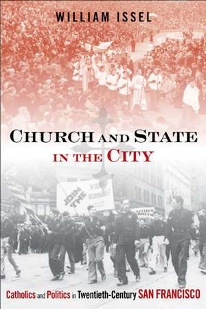 Church and State in the City: Catholics and Politics in Twentieth-Century San Francisco de William Issel