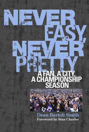 Never Easy, Never Pretty: A Fan, A City, A Championship Season de Dean Bartoli Smith