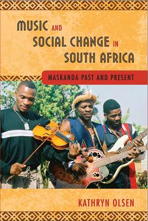 Music and Social Change in South Africa: Maskanda Past and Present de Kathryn Olsen