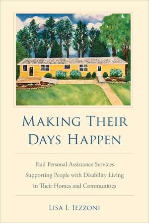 Making Their Days Happen: Paid Personal Assistance Services Supporting People with Disability Living in Their Homes and Communities de Lisa I. Iezzoni