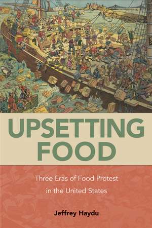 Upsetting Food: Three Eras of Food Protests in the United States de Jeffrey Haydu