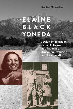 Elaine Black Yoneda: Jewish Immigration, Labor Activism, and Japanese American Exclusion and Incarceration de Rachel Schreiber