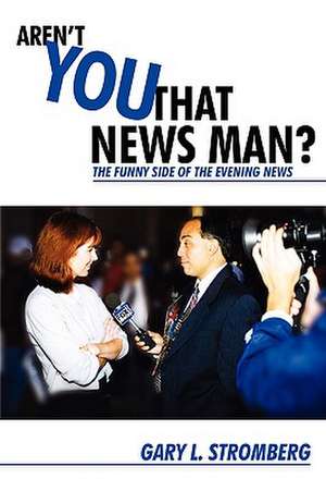 Aren't You That News Man? de Gary L. Stromberg