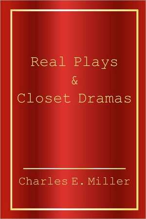 Real Plays & Closet Dramas de Charles E. Miller