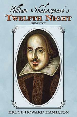 William Shakespeare's Twelfth Night [Re-Done] de Bruce Howard Hamilton