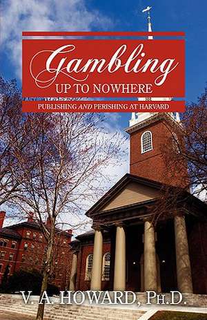 Gambling Up to Nowhere de V. A. Howard