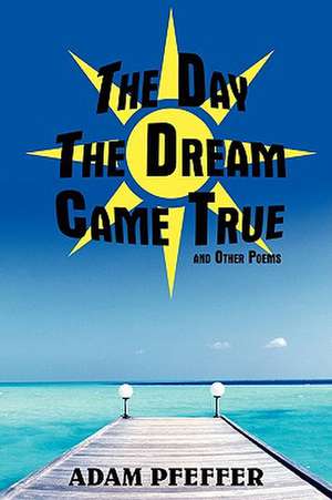 The Day the Dream Came True and Other Poems de Adam Pfeffer