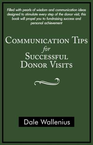 Communication Tips for Successful Donor Visits de Dale Wallenius