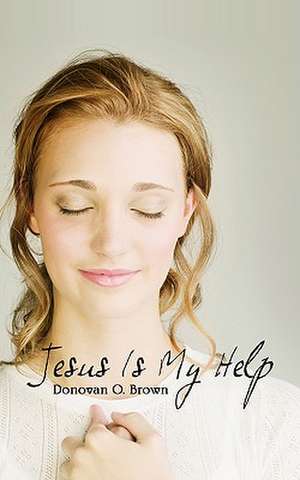 Jesus Is My Help de Donovan O. Brown