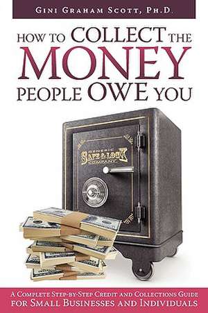 How to Collect the Money People Owe You de Gini Graham Scott Ph. D.