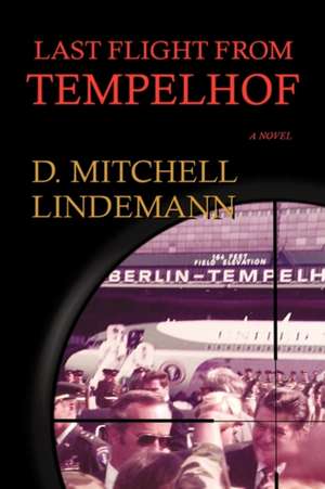 Last Flight from Tempelhof de D. Mitchell Lindemann