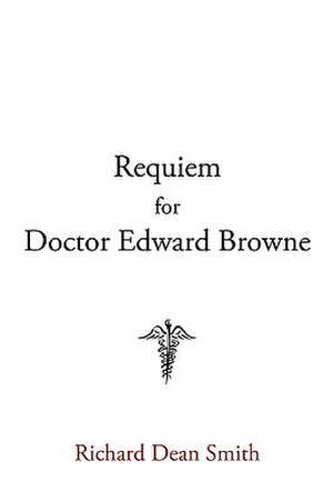 Requiem for Doctor Edward Browne de Richard Dean Smith