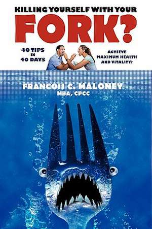 Killing Yourself with Your Fork? de Francois C Maloney Mba Cpcc