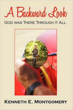 A Backward Look: God Was There Through It All de Kenneth E. Montgomery