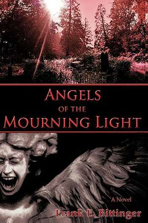 Angels of the Mourning Light de Frank E. Bittinger