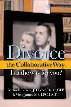 Divorce the Collaborative Way. Is It the Way for You? de Melinda Eitzen Jd