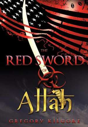 The Red Sword of Allah de Kilgore Gregory Kilgore