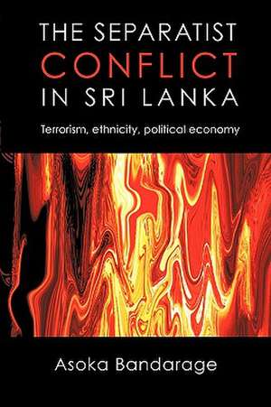 The Separatist Conflict in Sri Lanka de Asoka Bandarage