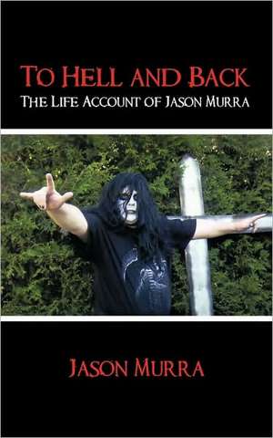 To Hell and Back the Life Account of Jason Murra de Jason Murra