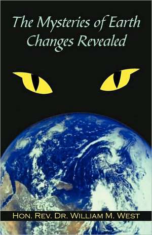 The Mysteries of Earth Changes Revealed de Rev Dr William M. West Hon Rev Dr William M. West