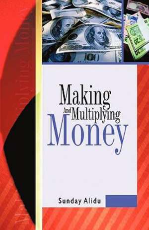 Making and Multiplying Money de Alidu Sunday Alidu