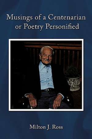 Musings of a Centenarian or Poetry Personified de J. Ross Milton J. Ross