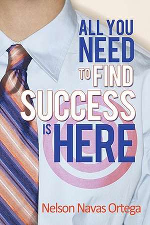 All You Need to Find Success Is Here de Nelson Navas Ortega