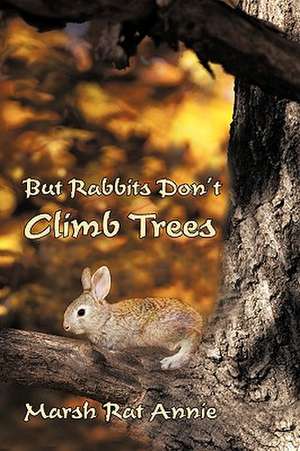 But Rabbits Don't Climb Trees de Rat Annie Marsh Rat Annie